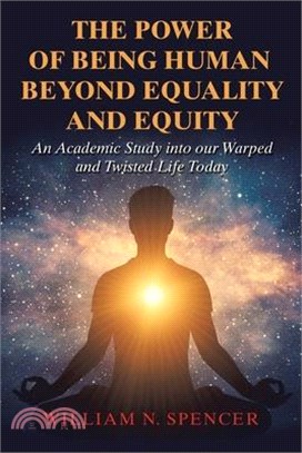 The Power of Being Human Beyond Equality and Equity: An Academic Study into Our Warped and Twisted Life Today