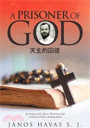 A Prisoner of God: An Account of Ft. Havas' Missionary Life in China as Told to Anthony Jaskot