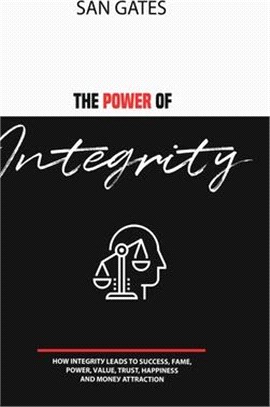 The Power of Integrity - How Integritу Leads To Ѕuссеѕѕ, Fаmе, Роwеr, Vа