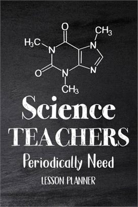 Science Teachers Periodically Need: Chemistry Teacher Planner, Biology Physics Teacher Planner, Open-Dated Planner, Undated Lesson Planner