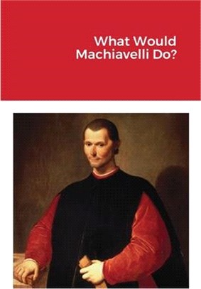 What Would Machiavelli Do?