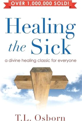 Healing the Sick：A Divine Healing Classic for Everyone