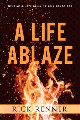 A Life Ablaze ― Ten Fuels That Will Keep Your Life on Fire for God