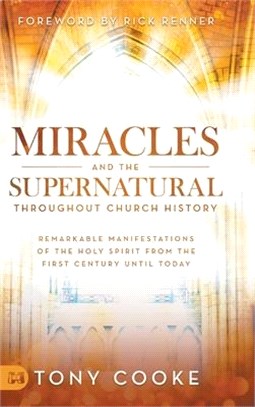 Miracles and the Supernatural Throughout Church History: Remarkable Manifestations of the Holy Spirit From the First Century Until Today