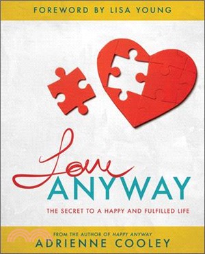 Love Anyway ― The Secret to a Happy and Fulfilled Life