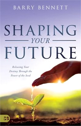 Shaping Your Future ― Releasing Your Destiny Through the Power of the Seed