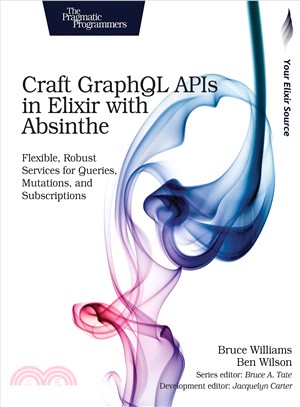 Craft Graphql Apis in Elixir With Absinthe ─ Flexible, Robust Services for Queries, Mutations, and Subscriptions