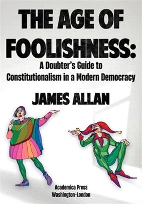 The Age of Foolishness: A Doubter's Guide to Constitutionalism in a Modern Democracy