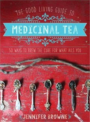 The Good Living Guide to Medicinal Tea ― 50 Ways to Brew the Cure for What Ails You