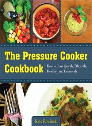 The Pressure Cooker Cookbook ─ How to Cook Quickly, Efficiently, Healthily, and Deliciously