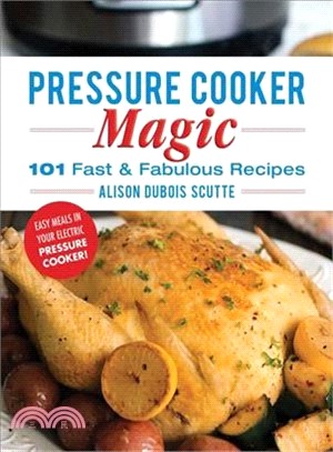 Pressure Cooker Magic ─ 101 Fast and Fabulous Recipes for Your Electric Pressure Cooker