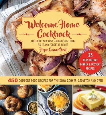 Welcome Home Cookbook - Holiday Edition ― 450 Comfort Food Recipes for the Slow Cooker, Stovetop, and Oven