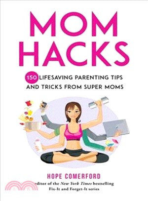 Mom Hacks ― 200 Lifesaving Parenting Tips and Tricks from Super Moms
