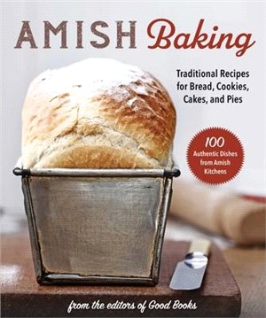 Amish Baking ― Traditional Recipes for Cookies, Pies, Roasts, Pickles, Jellies, and More!