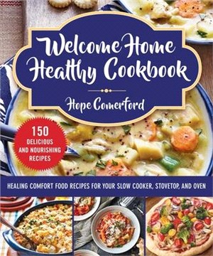 Welcome Home Healthy Cookbook ― Healing Comfort Food Recipes for Your Slow Cooker, Stovetop, and Oven