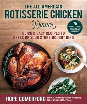 The All-American Rotisserie Chicken Dinner ― Quick & Easy Recipes to Dress Up Your Store-Bought Bird