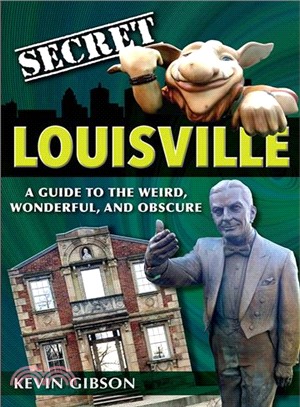 Secret Louisville ― A Guide to the Weird, Wonderful, and Obscure