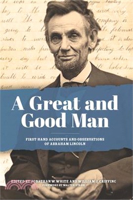 A Great and Good Man: Rare, First-Hand Accounts of Abraham Lincoln