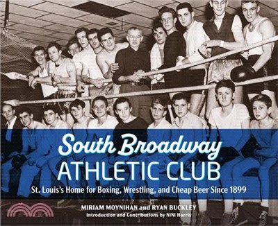 South Broadway Athletic Club: St. Louis's Home for Boxing, Wrestling, and Cheap Beer Since 1899