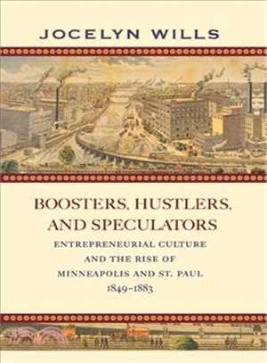 Boosters, Hustlers, and Speculators ― Entrepreneurial Culture and the Rise of Minneapolis and St. Paul, 1849-1883