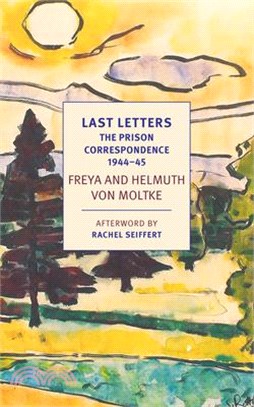 Last Letters ― The Prison Correspondence Between Helmuth and Freya Von Moltke 1944-45