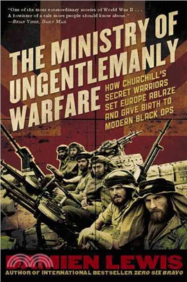 The ministry of ungentlemanly warfare :how Churchill's secret warriors set Europe ablaze and gave birth to modern black ops /