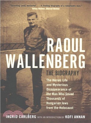 Raoul Wallenberg :The Heroic Life and Mysterious Disappearance of the Man Who Saved Thousands of Hungarian Jews from the Holocaust /