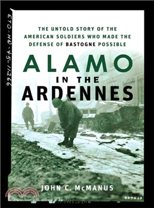 Alamo in the Ardennes ─ The Untold Story of the American Soldiers Who Made the Defense of Bastogne Possible