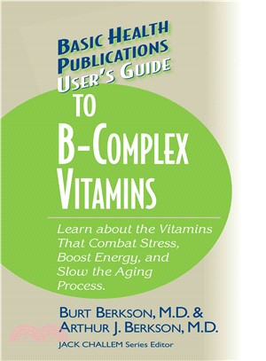 User's Guide to the B-complex Vitamins ― Learn About the Vitamins That Combat Stress, Boost Energy, and Slow the Aging Process.