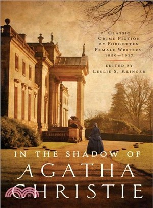 In the Shadow of Agatha Christie ─ Classic Crime Fiction by Forgotten Female Writers: 1850-1917