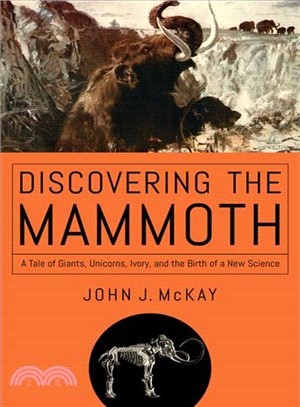 Discovering the Mammoth ― A Tale of Giants, Unicorns, Ivory, and the Birth of a New Science