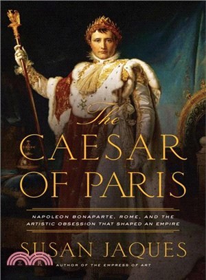 The Caesar of Paris ― Napoleon Bonapart, Rome, and the Artistic Obsession That Shaped an Empire