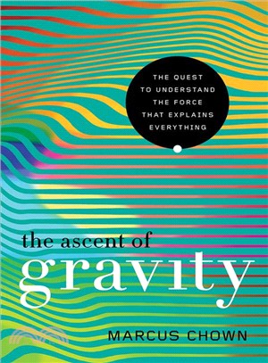 The Ascent of Gravity ― The Quest to Understand the Force That Explains Everything