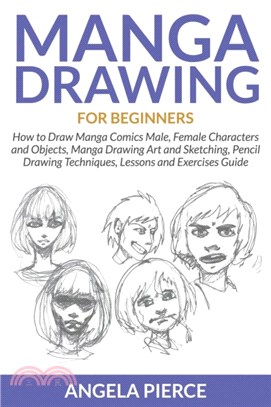 Manga Drawing For Beginners：How to Draw Manga Comics Male, Female Characters and Objects, Manga Drawing Art and Sketching, Pencil Drawing Techniques, Lessons and Exercises Guide