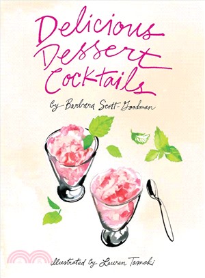 Delicious dessert cocktails / by Barbara Scott-Goodman ; illustrated by Lauren Tamaki.