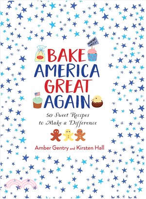 Bake America Great Again ─ 50 Sweet Recipes to Make a Difference