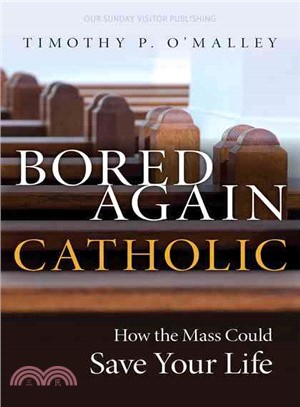 Bored Again Catholic ― How the Mass Could Save Your Life and the World's Too
