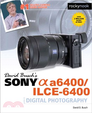 David Busch’s Sony Alpha a6400/ILCE-6400 Guide to Digital Photography