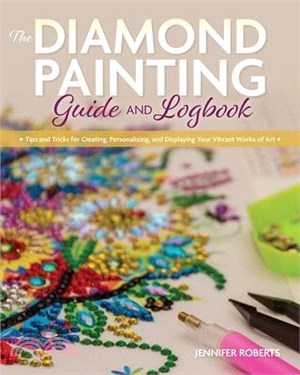 The Diamond Painting Guide and Logbook ― Tips and Tricks for Creating, Personalizing, and Displaying Your Vibrant Works of Art