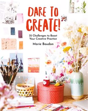 Dare to Create!: 35 Challenges to Boost Your Creative Practice