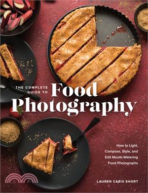 The Complete Guide to Food Photography: How to Light, Compose, Style, and Edit Mouth-Watering Food Photographs