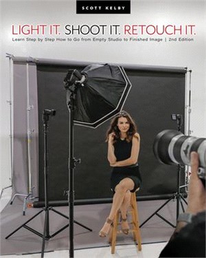 Light It, Shoot It, Retouch It: Learn Step by Step How to Go from Empty Studio to Finished Image