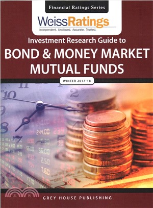 Weiss Ratings investment Research Guide to Bond and Money Market Mutual Funds, Winter 2017/18 ― A Quarterly Compilation of Investment Ratings and Analyses Covering Fixed Income Funds