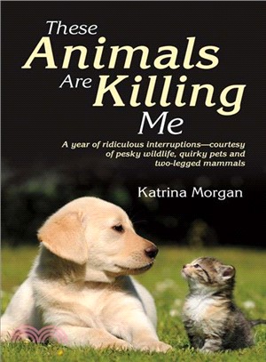 These Animals Are Killing Me ― A Year of Ridculous True-life Interruptions