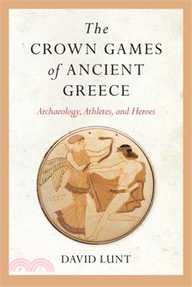 The Crown Games of Ancient Greece: Archaeology, Athletes, and Heroes