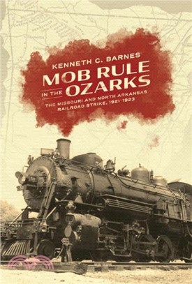 Mob Rule in the Ozarks：The Missouri and North Arkansas Railroad Strike, 1921-1923