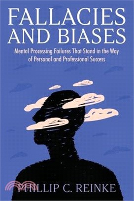 Fallacies and Biases: Mental Processing Failures That Stand in the Way of Personal and Professional Success