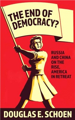 The End Of Democracy?：Russia and China on the Rise, America in Retreat