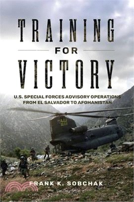 Training for Victory: U.S. Special Forces Advisory Operations from El Salvador to Afghanistan