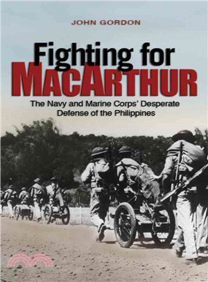 Fighting for MacArthur ─ The Navy and Marine Corps' Desperate Defense of the Philippines